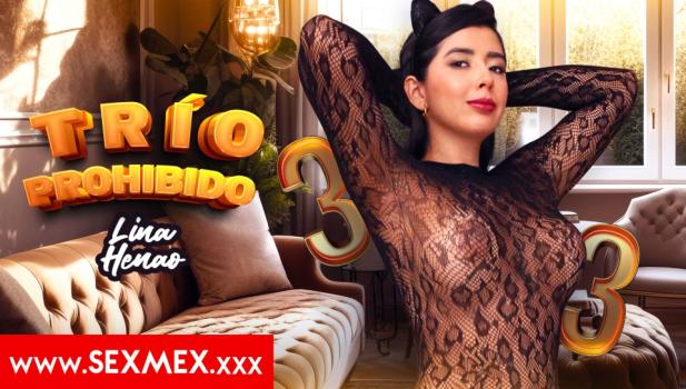 SexMex 2025 10 16 Lina Henao Forbidden Threesome
