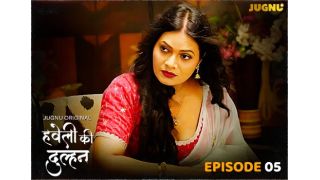 Haveli Ki Dulhan E05 2025 Hindi Hot Web Series Porn Jugnu